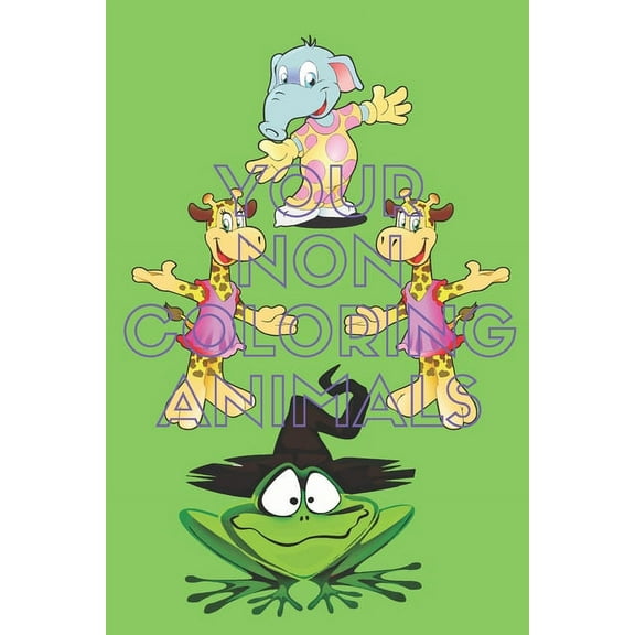 Your Non Coloring Animals: Kids Coloring Book, Coloring Activities For children aged 2 to 10 Years old, 26 pages,6x9. (Paperback)