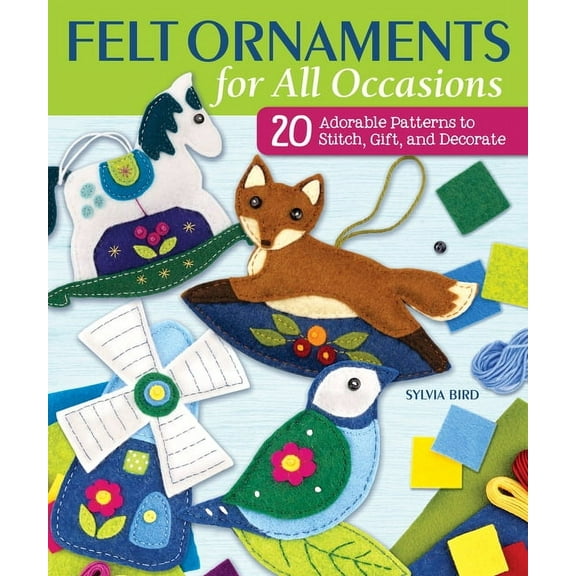 Felt Ornaments for All Occasions: 20 Adorable Patterns to Stitch, Gift, and Decorate, (Paperback)
