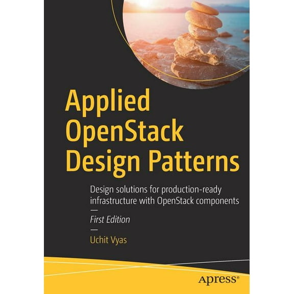 Applied Openstack Design Patterns: Design Solutions for Production-ready Infrastructure With Openstack Components