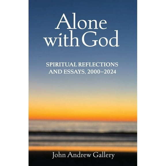 Alone with God: Spiritual Reflections and Essays, 2000-2024, (Paperback)