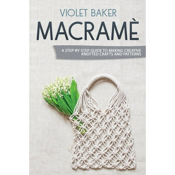Macramè: Macramè: A Step-by-Step Guide to Making Creative Knotted Crafts and Patterns (Paperback)