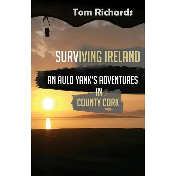 Surviving Ireland: An Auld Yank's Adventures in County Cork, (Paperback)