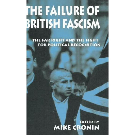 The Failure of British Fascism: The Far Right and the Fight for Political Recognition, (Hardcover)