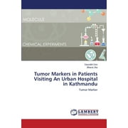 Tumor Markers in Patients Visiting An Urban Hospital in Kathmandu (Paperback)