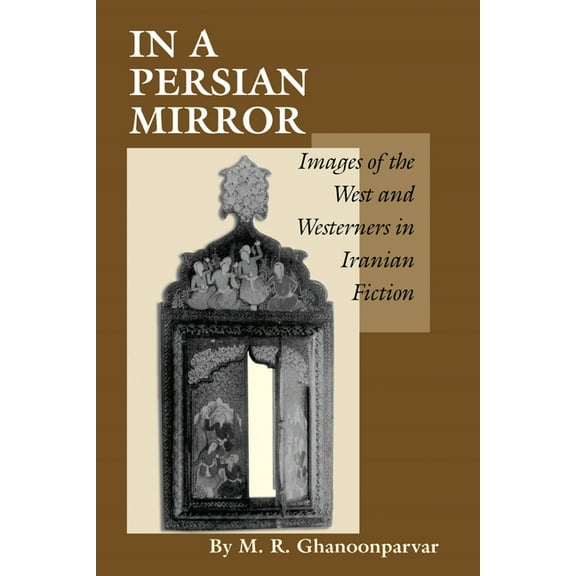 In a Persian Mirror: Images of the West and Westerners in Iranian Fiction, (Paperback)