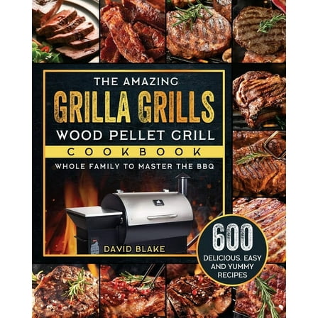 The Amazing Grilla Grills Wood Pellet Grill Cookbook: 600 Delicious, Easy And Yummy Recipes for Whole Family To Master T, (Paperback)