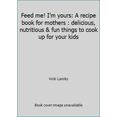 thumbnail image 1 of Pre-Owned Feed me! I'm yours: A recipe book for mothers : delicious, nutritious & fun things to cook up for your kids (Paperback) 0553126407 9780553126402, 1 of 1