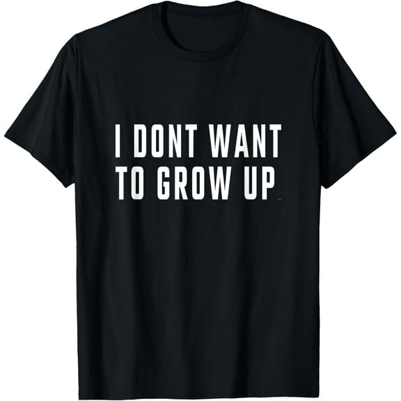 I don't want to grow up T-Shirt