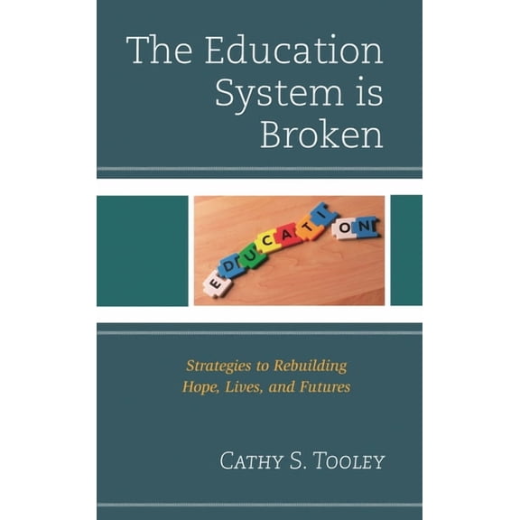 Education System is Broken: Strategies to Rebuilding Hope, Lives, and Futures, (Paperback)