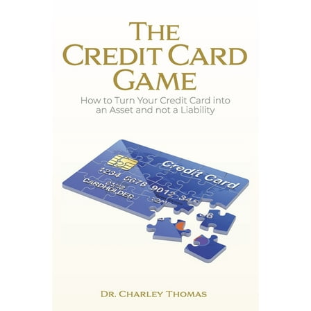 The Credit Card Game: How to Turn Your Credit Card into an Asset and not a Liability, (Paperback)