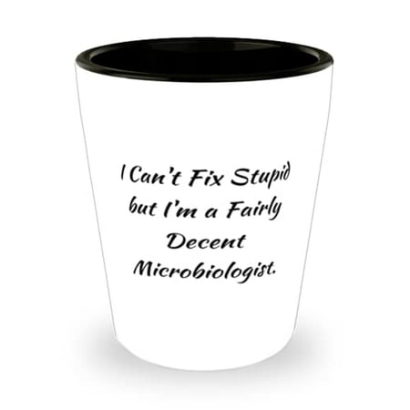 

I Can t Fix Stupid but I m a Fairly Decent Microbiologist. Microbiologist Shot Glass Funny Microbiologist Ceramic Cup For Coworkers