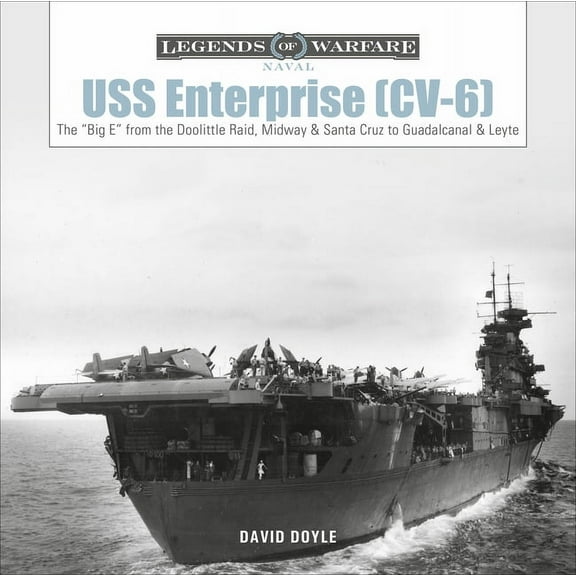 Legends of Warfare: Naval USS Enterprise (CV-6): The Big E from the Doolittle Raid, Midway, and Santa Cruz to Guadalcanal and Leyte, Book 18, (Hardcover)