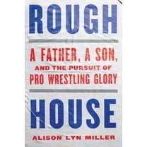 Rough House: A Father, a Son, and the Pursuit of Pro Wrestling Glory, (Paperback)