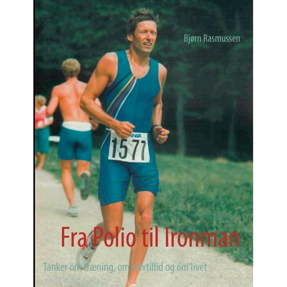 Fra Polio til Ironman: Tanker om træning, om selvtillid og om livet, (Paperback)