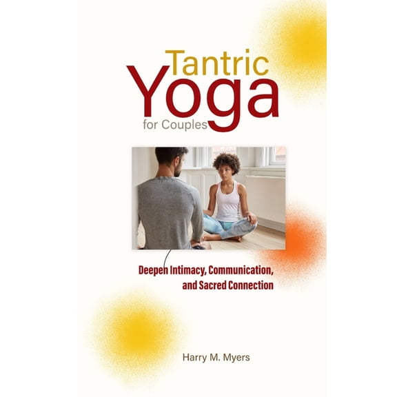 Tantric Yoga for Couples: Deepen Intimacy, Communication, and Sacred Connection, (Paperback)