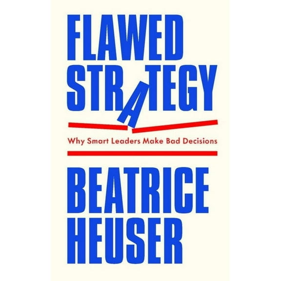 Flawed Strategy: Why Smart Leaders Make Bad Decisions, (Paperback)