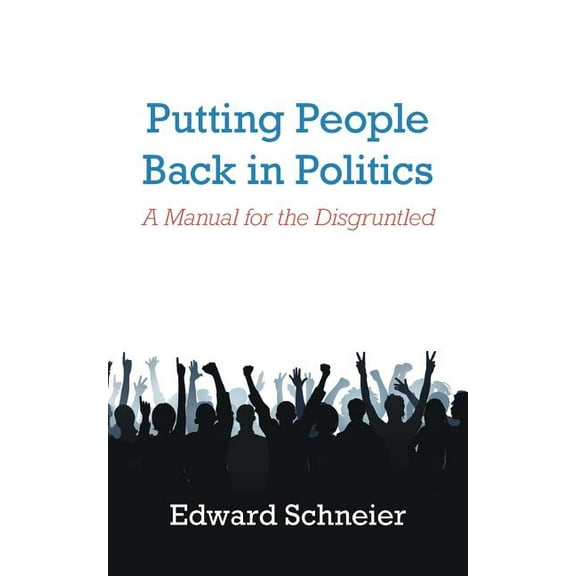 Putting People Back in Politics : A Manual for the Disgruntled