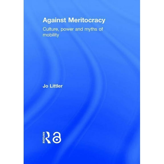 Against Meritocracy: Culture, power and myths of mobility, (Hardcover)