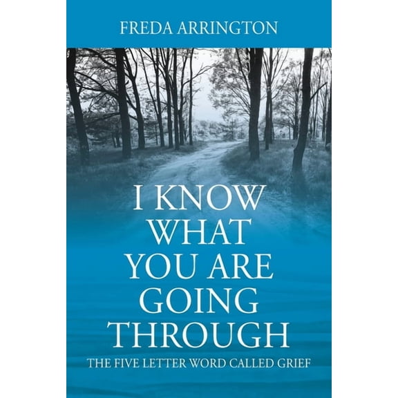 I Know What You Are Going Through: The FIVE Letter Word called GRIEF, (Paperback)