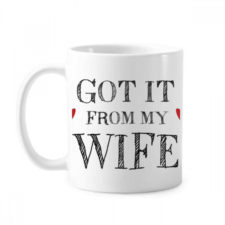 

Got It From My Wife Valentine s Day Present Mug Pottery Cerac Coffee Porcelain Cup Tableware