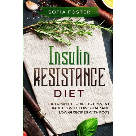 Insulin Resistance Diet: The Complete Guide To Prevent DiabetesWith Low Sugar and Low GI Recipes, (Paperback)