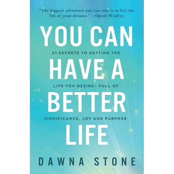 You Can Have a Better Life: 21 Secrets to Getting the Life You Desire-Full of Significance, Joy and Purpose (Paperback)