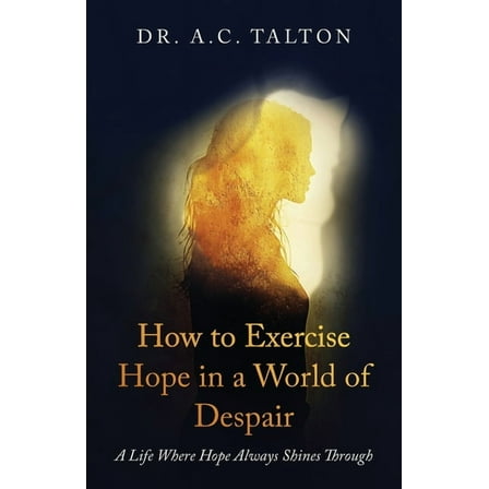 How to Exercise Hope in a World of Despair: A Life Where Hope Always Shines Through, (Paperback)