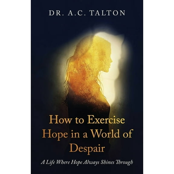 How to Exercise Hope in a World of Despair: A Life Where Hope Always Shines Through, (Paperback)