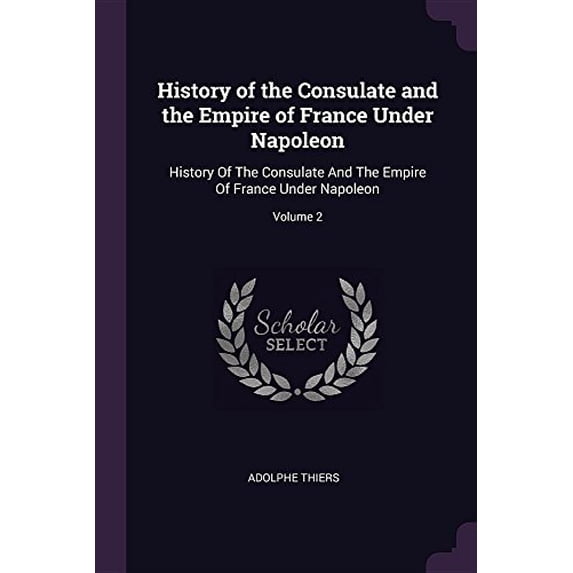 History of the Consulate and the Empire of France Under Napoleon : History Of The Consulate And The Empire Of France Under Napoleon; Volume 2 (Paperback)