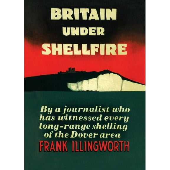 Britain Under Shellfire: Long Range Shelling of the Dover Area 1940-42 (Paperback)