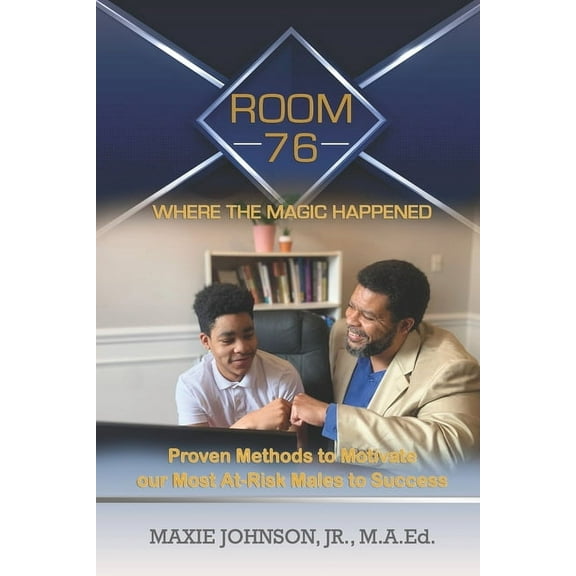 Room 76 Where The Magic Happened: Proven Methods to Motivate our Most At-Risk Males to Success (Paperback)