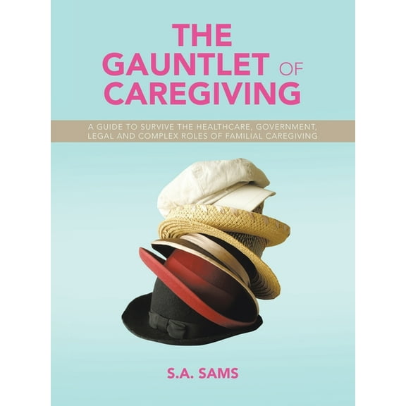 The Gauntlet of Caregiving: A Guide to Survive the Healthcare, Government, Legal and complex roles of familiaL caregivin, (Paperback)