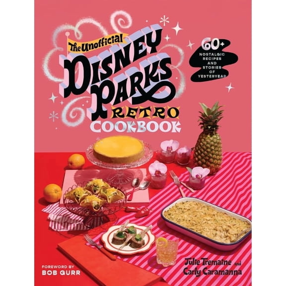 The Unofficial Disney Parks Retro Cookbook: 60  Nostalgic Recipes and Stories of Yesteryear, (Hardcover)