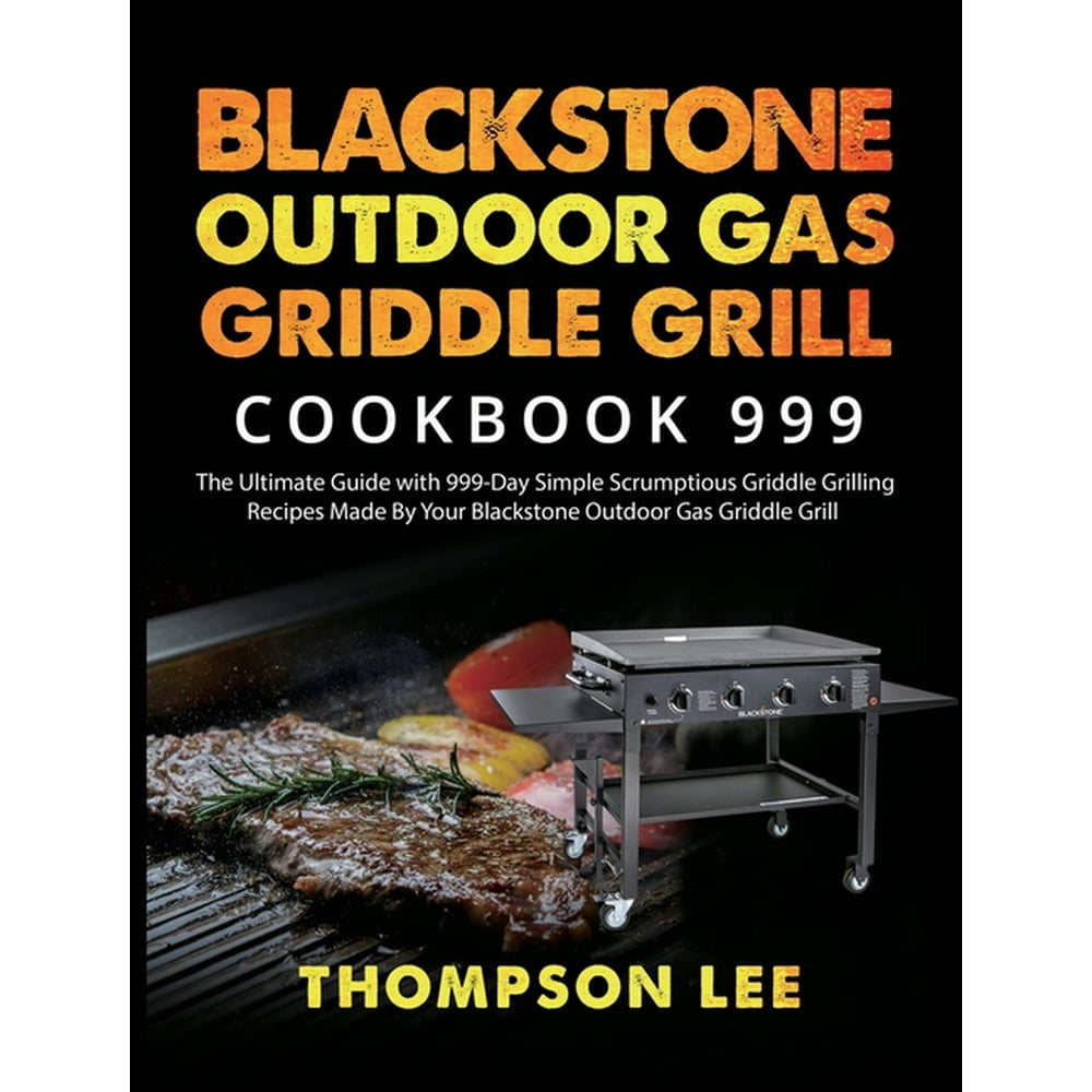 Blackstone Outdoor Gas Griddle Grill Cookbook 999 The Ultimate Guide