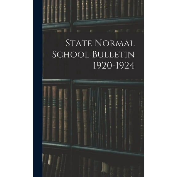 State Normal School Bulletin 1920-1924, (Hardcover)