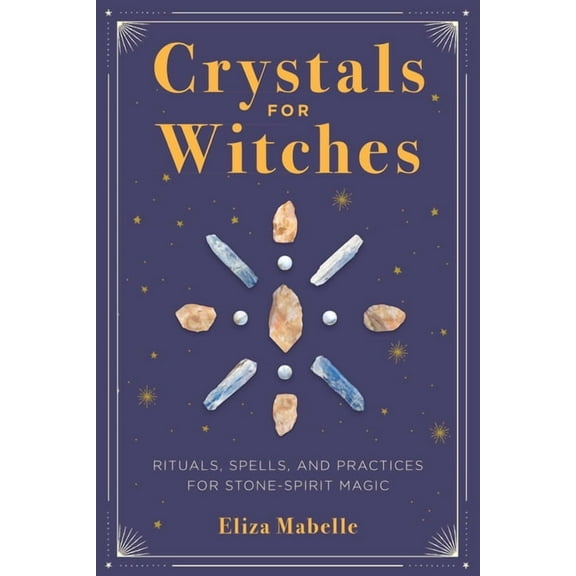 Crystals for Witches: Rituals, Spells, and Practices for Stone Spirit Magic, (Paperback)