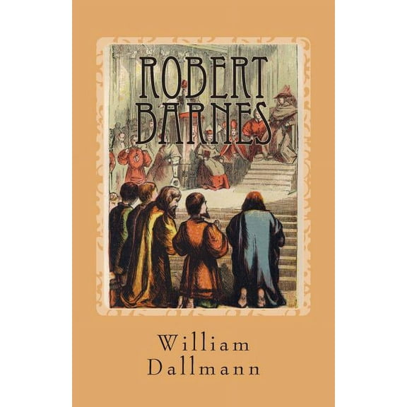 Robert Barnes: English Lutheran Martyr (Paperback) by William Dallmann