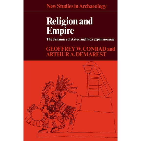 New Studies in Archaeology Religion and Empire: The Dynamics of Aztec and Inca Expansionism, (Paperback)