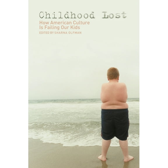 Childhood in America Childhood Lost: How American Culture Is Failing Our Kids, (Hardcover)