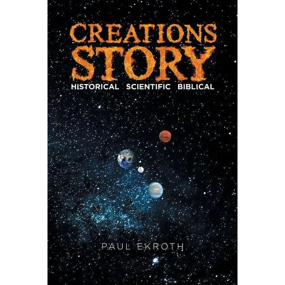 Creations Story: Historical Scientific Biblical, (Paperback)