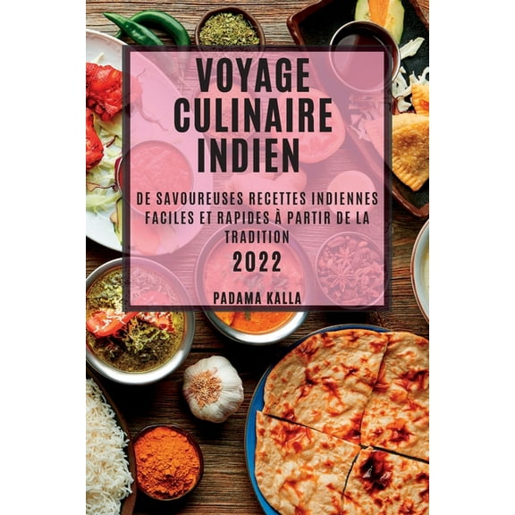 Voyage Culinaire Indien 2022: de Savoureuses Recettes Indiennes Faciles Et Rapides Ã Partir de la Tradition, (Paperback)
