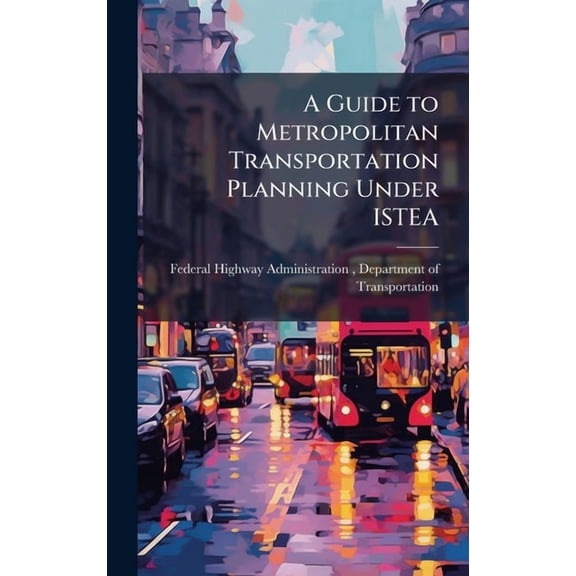 A Guide to Metropolitan Transportation Planning Under ISTEA, (Hardcover)