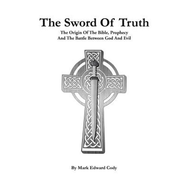 The Sword of Truth The Bible, Prophecy and the Battle Between God and