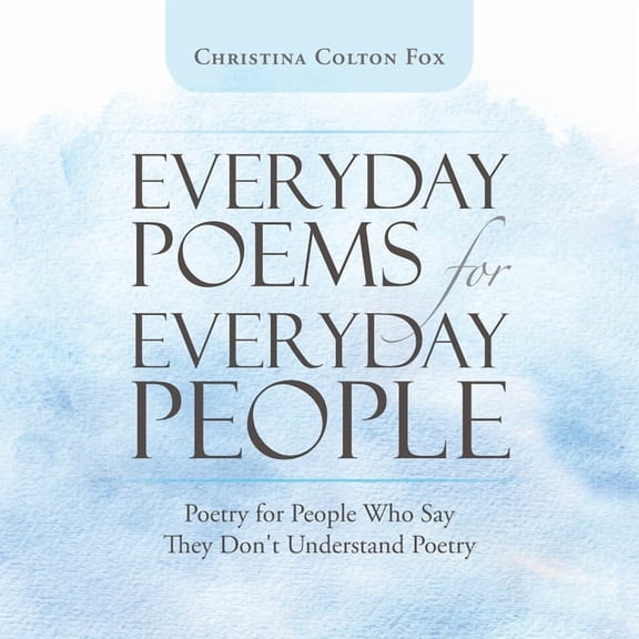 Everyday Poems for Everyday People: Poetry for People Who Say They Don't Understand Poetry, (Paperback)