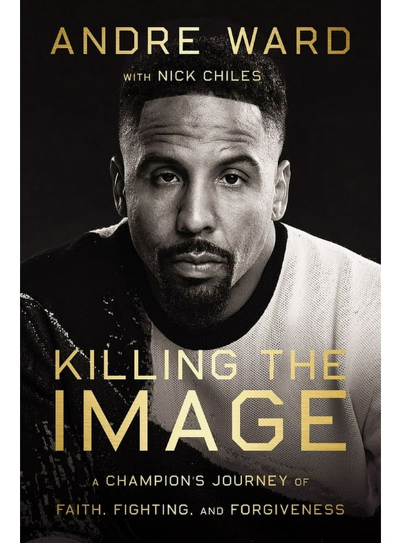 Killing the Image: A Champion's Journey of Faith, Fighting, and Forgiveness, (Hardcover)