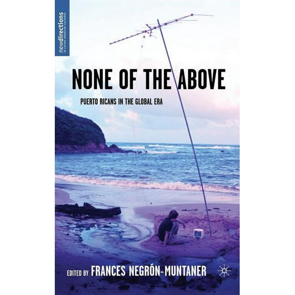 New Directions in Latino American Cultur None of the Above: Puerto Ricans in the Global Era, (Hardcover)