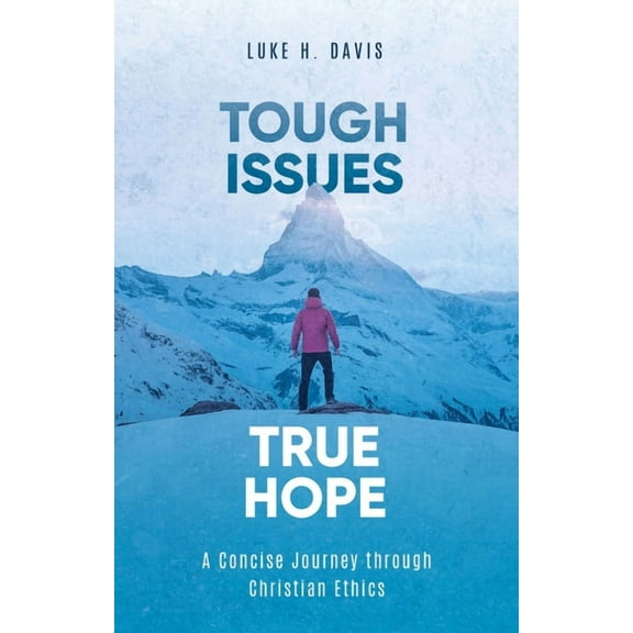 Tough Issues, True Hope: A Concise Journey Through Christian Ethics, (Paperback)