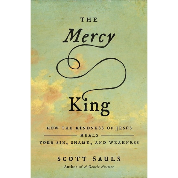 The Mercy King: How the Kindness of Jesus Heals Your Sin, Shame, and Weakness, (Paperback)
