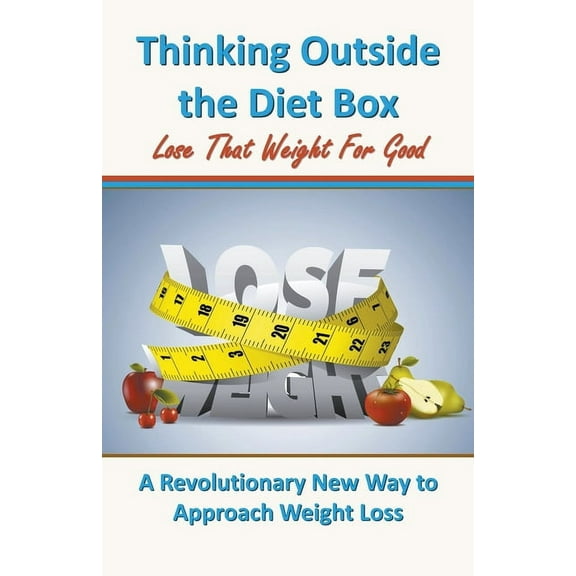 Thinking Outside the Diet Box: A Revolutionary New Way to Approach Weight Loss, (Paperback)