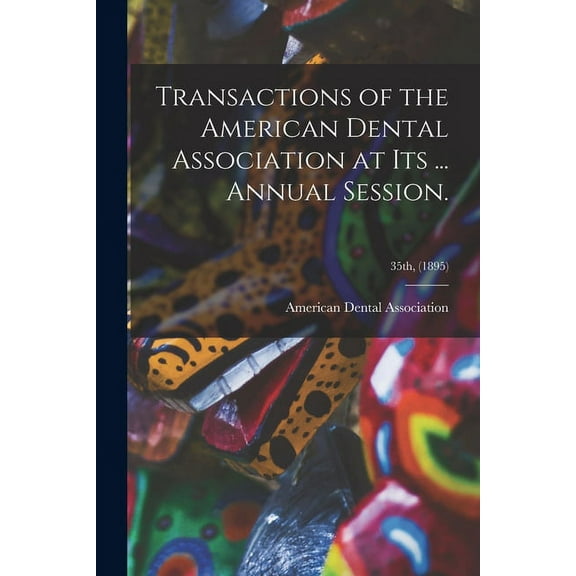 Transactions of the American Dental Association at Its ... Annual Session.; 35th, (1895) (Paperback)